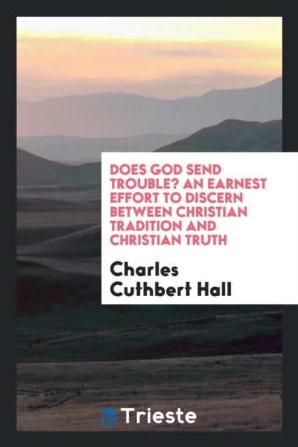 Does God Send Trouble? an Earnest Effort to Discern Between Christian Tradition and Christian Truth, Paperback Book