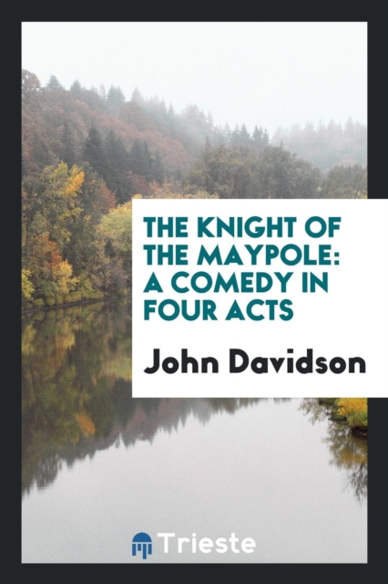The Knight of the Maypole : A Comedy in Four Acts, Paperback Book