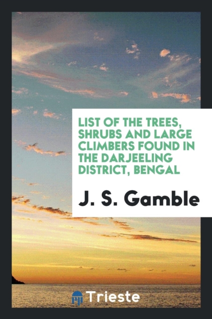 List of the Trees, Shrubs and Large Climbers Found in the Darjeeling District, Bengal, Paperback Book