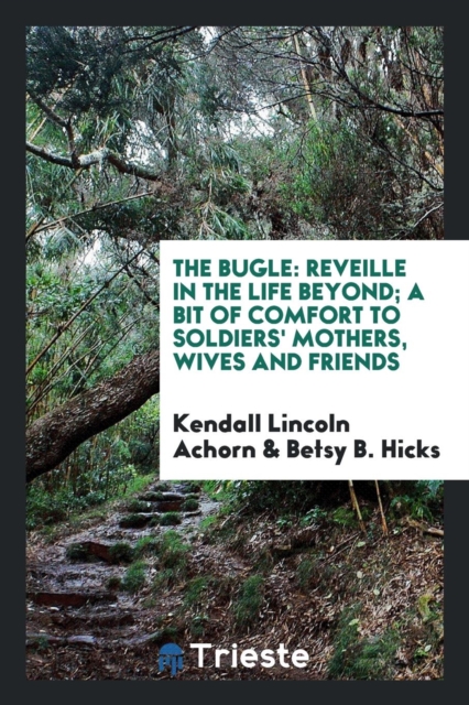 The Bugle : Reveille in the Life Beyond; A Bit of Comfort to Soldiers' Mothers, Wives and Friends, Paperback Book