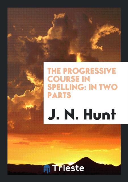 The Progressive Course in Spelling : In Two Parts, Paperback Book
