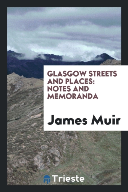 Glasgow Streets and Places : Notes and Memoranda, Paperback Book
