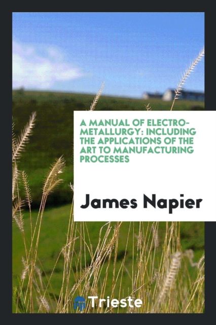 A Manual of Electro-Metallurgy : Including the Applications of the Art to Manufacturing Processes, Paperback Book