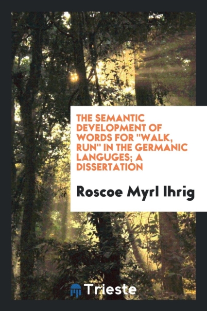 The Semantic Development of Words for Walk, Run in the Germanic Languges; A Dissertation, Paperback Book