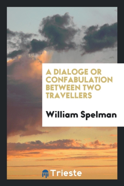 A Dialoge or Confabulation Between Two Travellers, Paperback Book