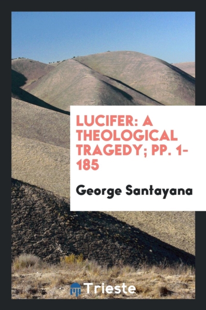 Lucifer : A Theological Tragedy; Pp. 1-185, Paperback Book