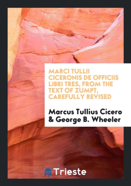 Marci Tullii Ciceronis de Officiis Libri Tres, from the Text of Zumpt, Carefully Revised, Paperback Book