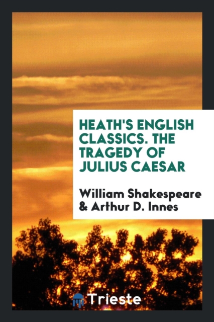 Heath's English Classics. the Tragedy of Julius Caesar, Paperback Book
