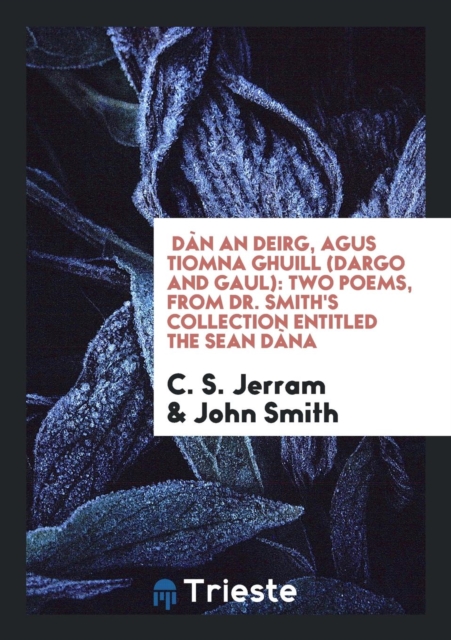 Dï¿½n an Deirg, Agus Tiomna Ghuill (Dargo and Gaul) : Two Poems, from Dr. Smith's Collection Entitled the Sean Dï¿½na, Paperback Book