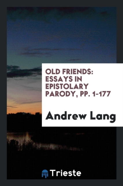 Old Friends : Essays in Epistolary Parody, Pp. 1-177, Paperback Book