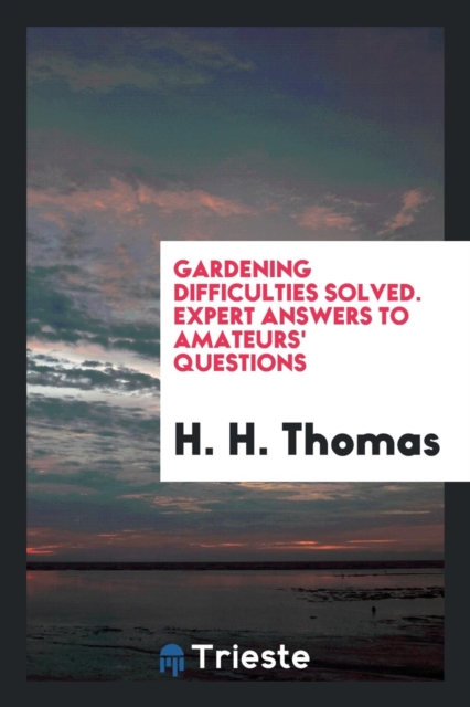Gardening Difficulties Solved. Expert Answers to Amateurs' Questions, Paperback Book