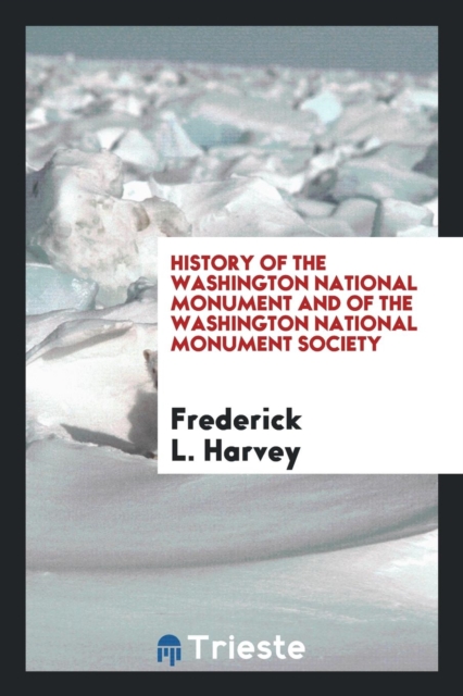 History of the Washington National Monument and of the Washington National Monument Society, Paperback Book