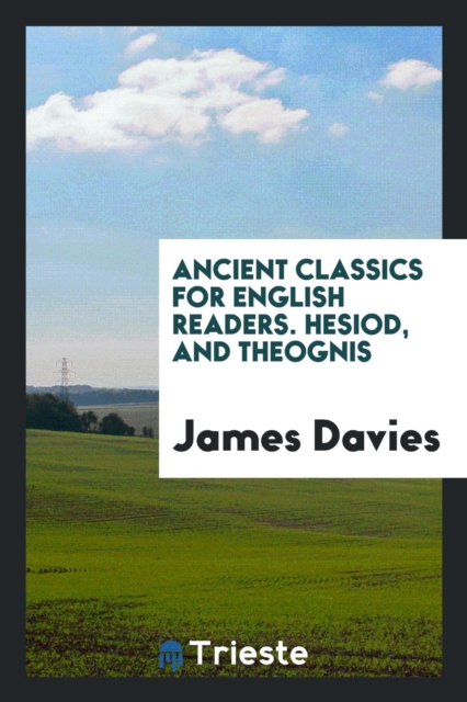 Ancient Classics for English Readers; Hesiod, and Theognis, Paperback Book