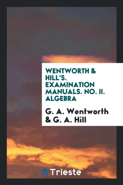 Wentworth & Hill's. Examination Manuals. No. II. Algebra, Paperback Book