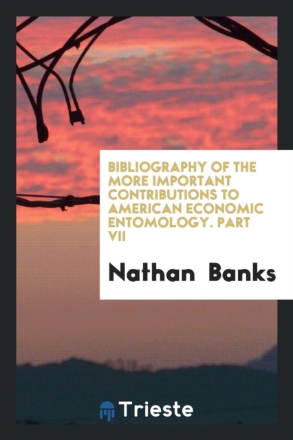 Bibliography of the More Important Contributions to American Economic Entomology. Part VII, Paperback Book