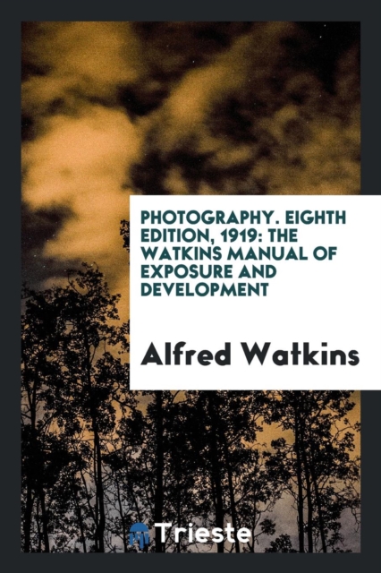 Photography. Eighth Edition, 1919 : The Watkins Manual of Exposure and Development, Paperback Book