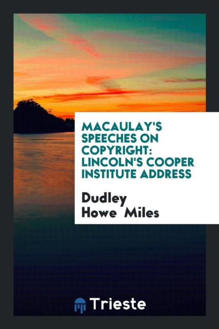 Macaulay's Speeches on Copyright : Lincoln's Cooper Institute Address, Paperback Book