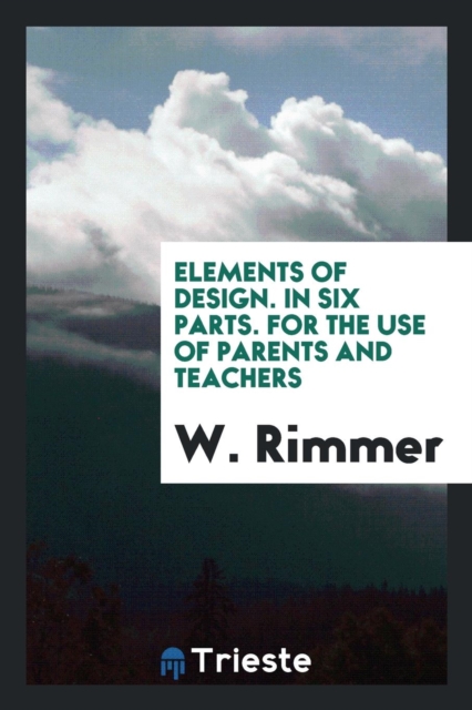 Elements of Design. in Six Parts. for the Use of Parents and Teachers, Paperback Book
