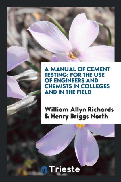 A Manual of Cement Testing, for the Use of Engineers and Chemists in Colleges and in the Field, Paperback Book