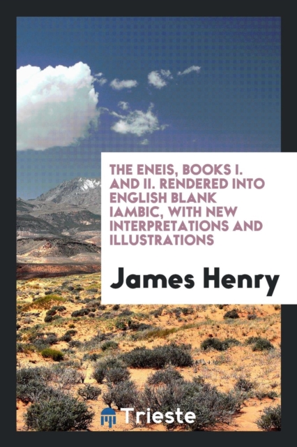 The Eneis, Books I. and II. Rendered Into English Blank Iambic, with New Interpretations and Illustrations, Paperback Book
