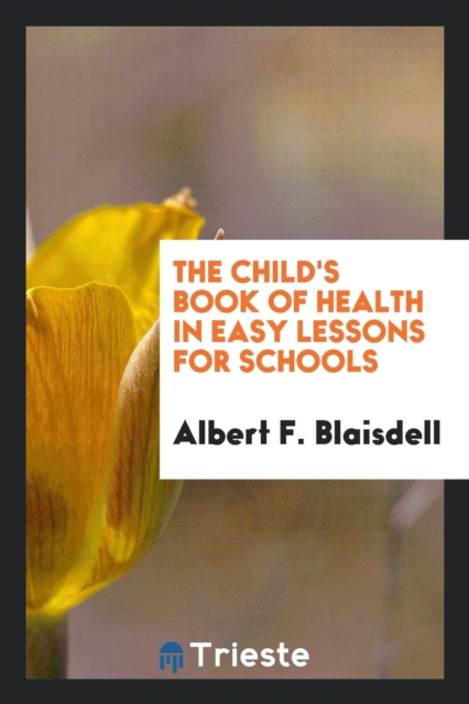 The Child's Book of Health in Easy Lessons for Schools, Paperback Book