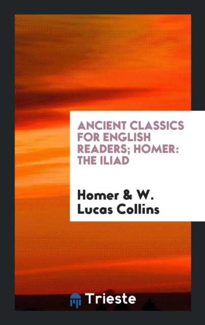 Ancient Classics for English Readers; Homer : The Iliad, Paperback Book