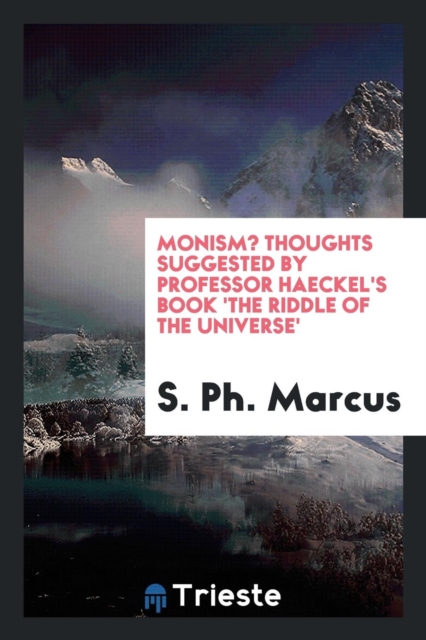 Monism? Thoughts Suggested by Professor Haeckel's Book 'the Riddle of the Universe', Paperback Book