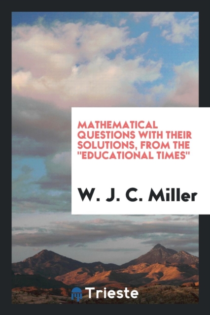 Mathematical Questions with Their Solutions. from the Educational Times, Paperback Book