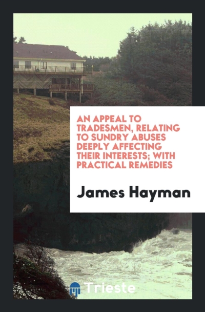 An Appeal to Tradesmen, Relating to Sundry Abuses Deeply Affecting Their Interests; With Practical Remedies, Paperback Book