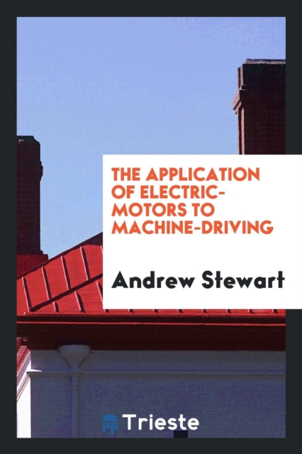 The Application of Electric-Motors to Machine-Driving, Paperback Book