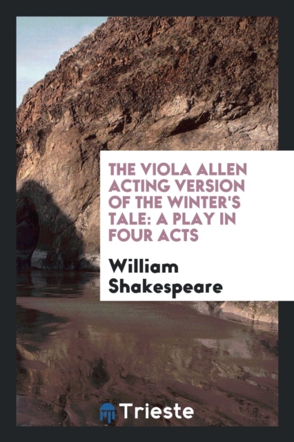 The Viola Allen Acting Version of the Winter's Tale : A Play in Four Acts, Paperback Book