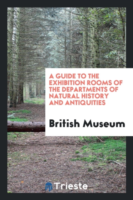 A Guide to the Exhibition Rooms of the Departments of Natural History and Antiquities, Paperback Book