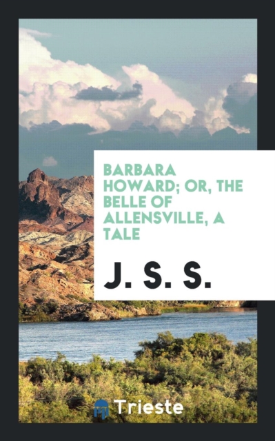 Barbara Howard; Or, the Belle of Allensville, a Tale, Paperback Book
