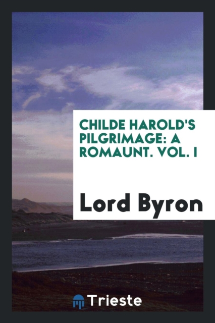 Childe Harold's Pilgrimage : A Romaunt. Vol. I, Paperback Book