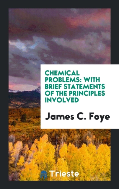 Chemical Problems : With Brief Statements of the Principles Involved, Paperback Book