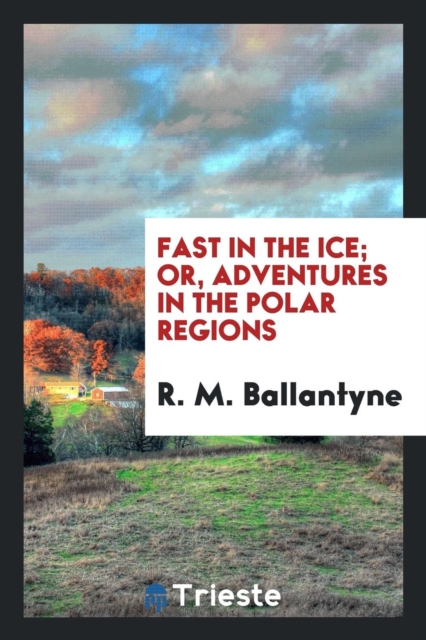 Fast in the Ice; Or, Adventures in the Polar Regions, Paperback Book