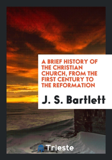 A Brief History of the Christian Church, from the First Century to the Reformation, Paperback Book