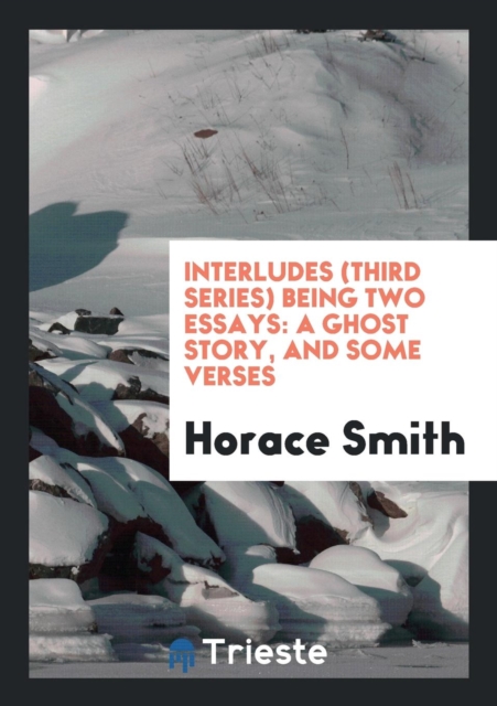 Interludes (Third Series) Being Two Essays : A Ghost Story, and Some Verses, Paperback Book