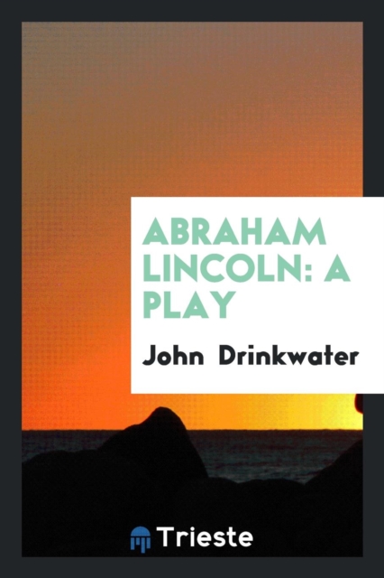 Abraham Lincoln : A Play, Paperback Book