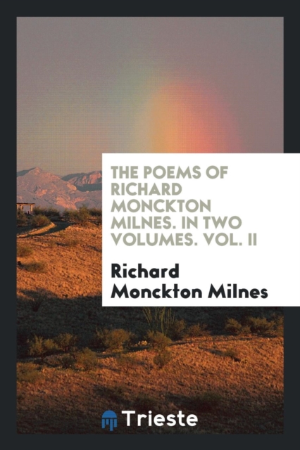 The Poems of Richard Monckton Milnes. in Two Volumes. Vol. II, Paperback Book