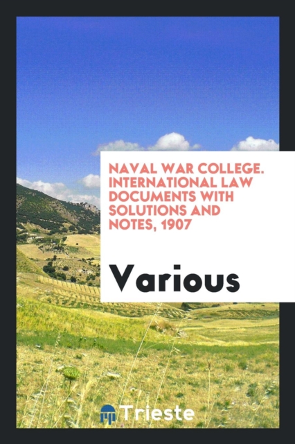 Naval War College. International Law Documents with Solutions and Notes, 1907, Paperback Book