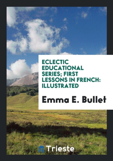Eclectic Educational Series; First Lessons in French : Illustrated, Paperback Book