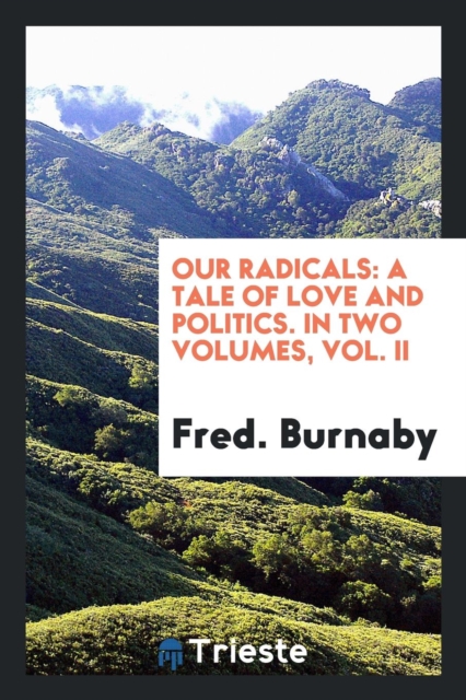 Our Radicals : A Tale of Love and Politics. in Two Volumes, Vol. II, Paperback Book