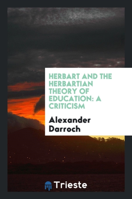 Herbart and the Herbartian Theory of Education : A Criticism, Paperback Book