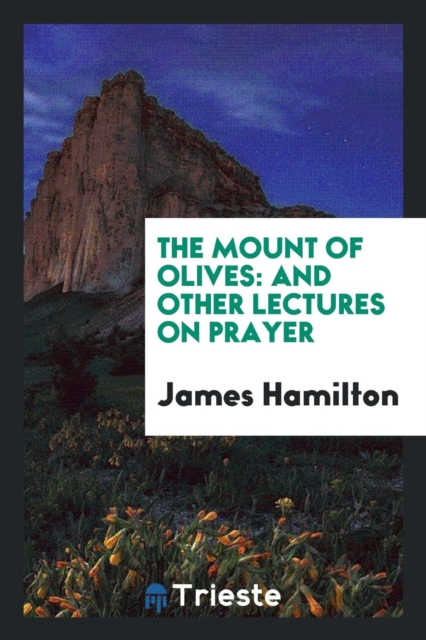 The Mount of Olives : And Other Lectures on Prayer, Paperback Book