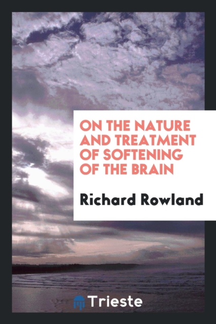 On the Nature and Treatment of Softening of the Brain, Paperback Book