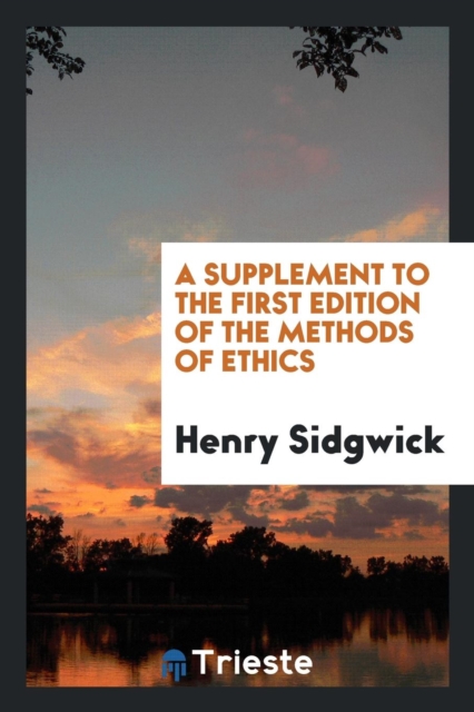 A Supplement to the First Edition of the Methods of Ethics, Paperback Book