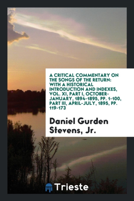 A Critical Commentary on the Songs of the Return : With a Historical Introduction and Indexes, Vol. XI, Part I, October-January, 1894-1895, Pp. 1-100, Part III, April-July, 1895, Pp. 119-173, Paperback Book