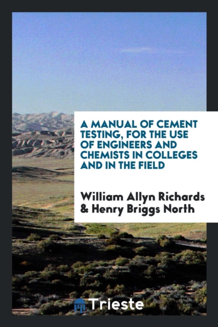 A Manual of Cement Testing, for the Use of Engineers and Chemists in Colleges and in the Field, Paperback Book
