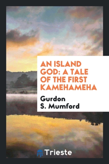 An Island God : A Tale of the First Kamehameha, Paperback Book